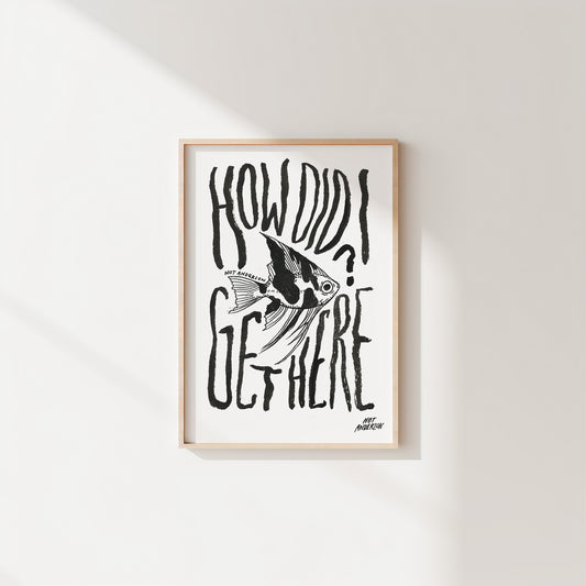 How Did I Get Here Print